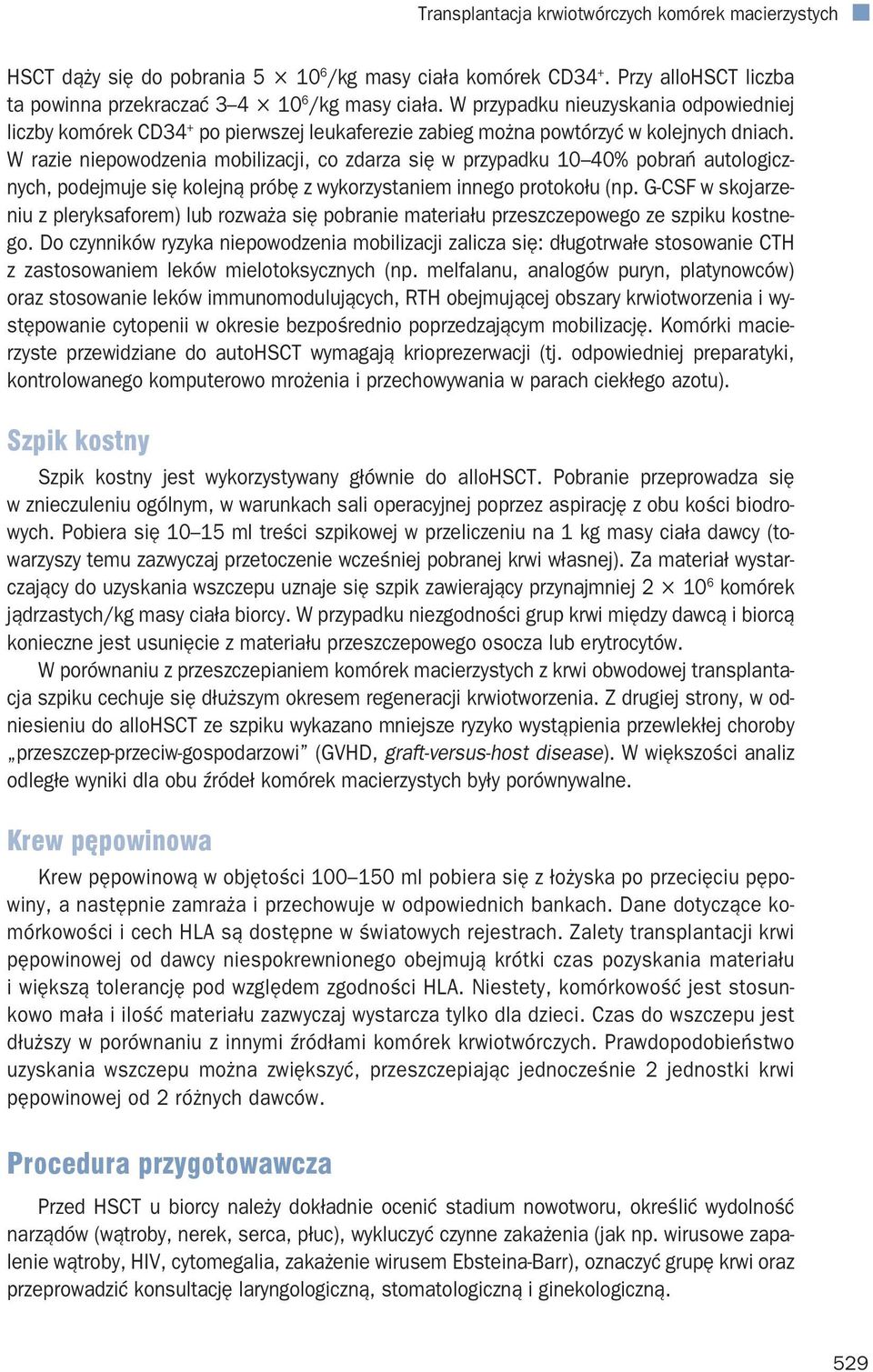 W razie niepowodzenia mobilizacji, co zdarza się w przypadku 10 40% pobrań autologicznych, podejmuje się kolejną próbę z wykorzystaniem innego protokołu (np.