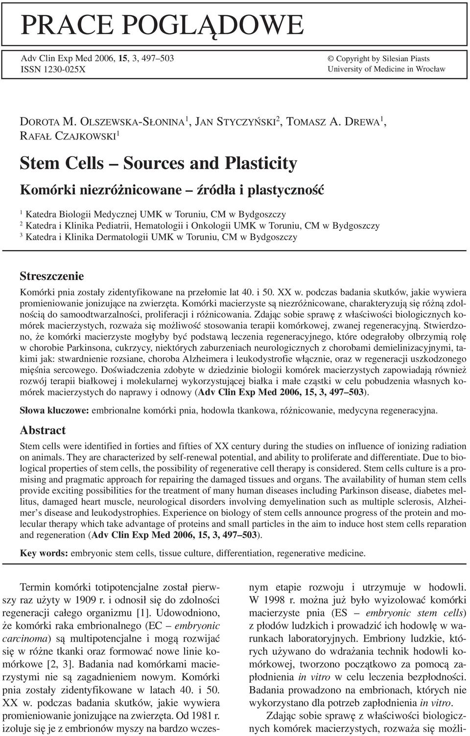 Hematologii i Onkologii UMK w Toruniu, CM w Bydgoszczy 3 Katedra i Klinika Dermatologii UMK w Toruniu, CM w Bydgoszczy Streszczenie Komórki pnia zostały zidentyfikowane na przełomie lat 40. i 50.