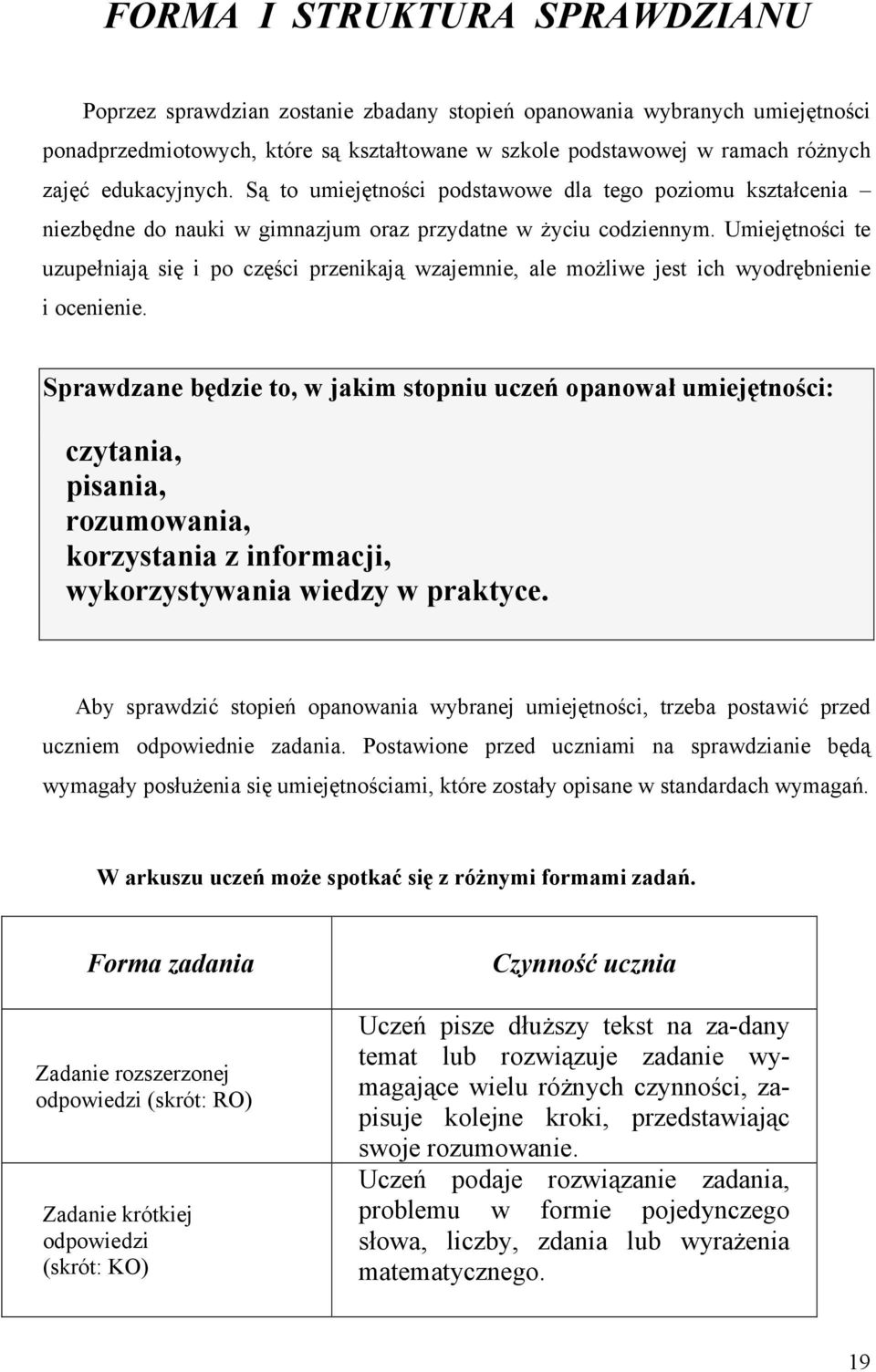 Umiejętności te uzupełniają się i po części przenikają wzajemnie, ale możliwe jest ich wyodrębnienie i ocenienie.