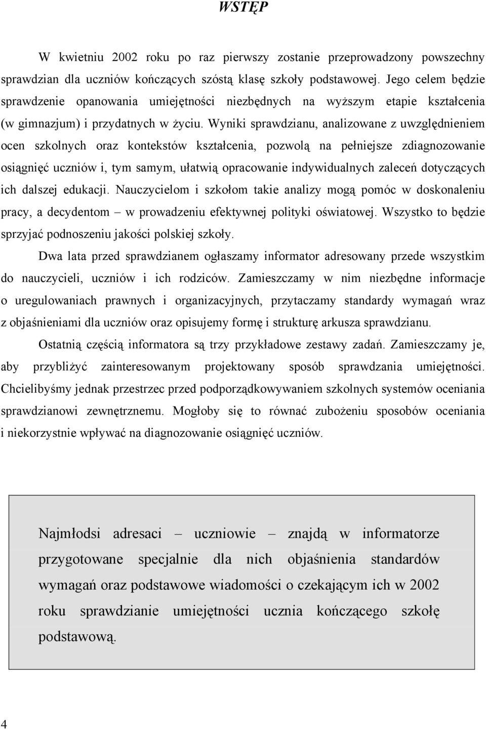 Wyniki sprawdzianu, analizowane z uwzględnieniem ocen szkolnych oraz kontekstów kształcenia, pozwolą na pełniejsze zdiagnozowanie osiągnięć uczniów i, tym samym, ułatwią opracowanie indywidualnych