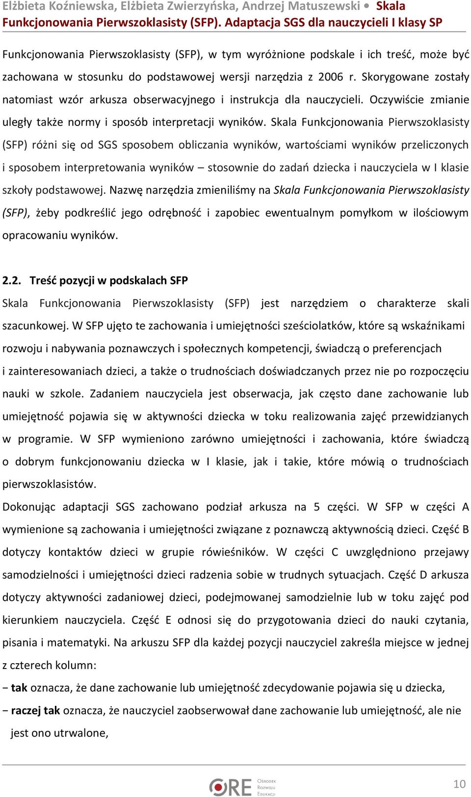 Skala Funkcjonowania Pierwszoklasisty (SFP) różni się od SGS sposobem obliczania wyników, wartościami wyników przeliczonych i sposobem interpretowania wyników stosownie do zadao dziecka i nauczyciela