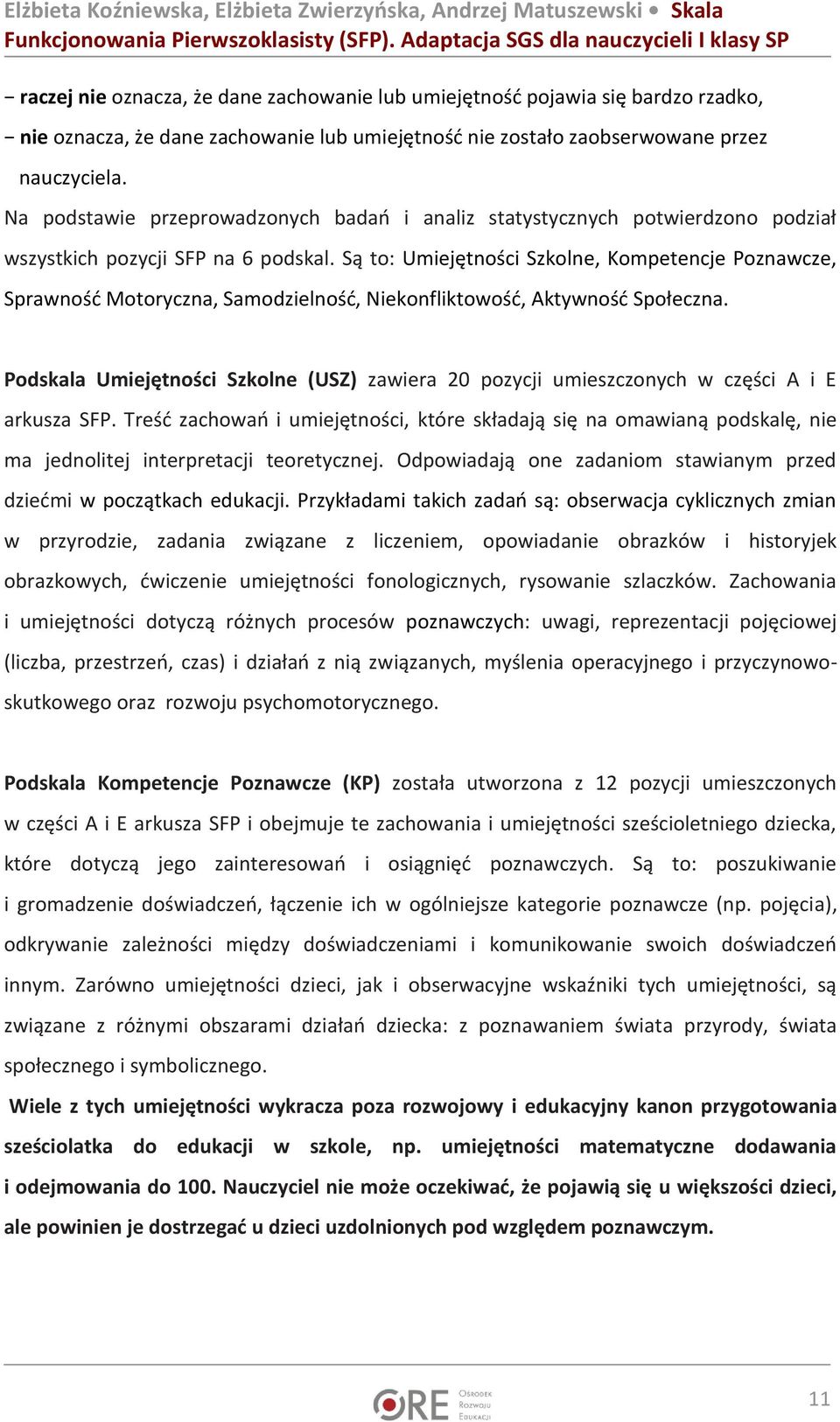 Są to: Umiejętności Szkolne, Kompetencje Poznawcze, Sprawnośd Motoryczna, Samodzielnośd, Niekonfliktowośd, Aktywnośd Społeczna.