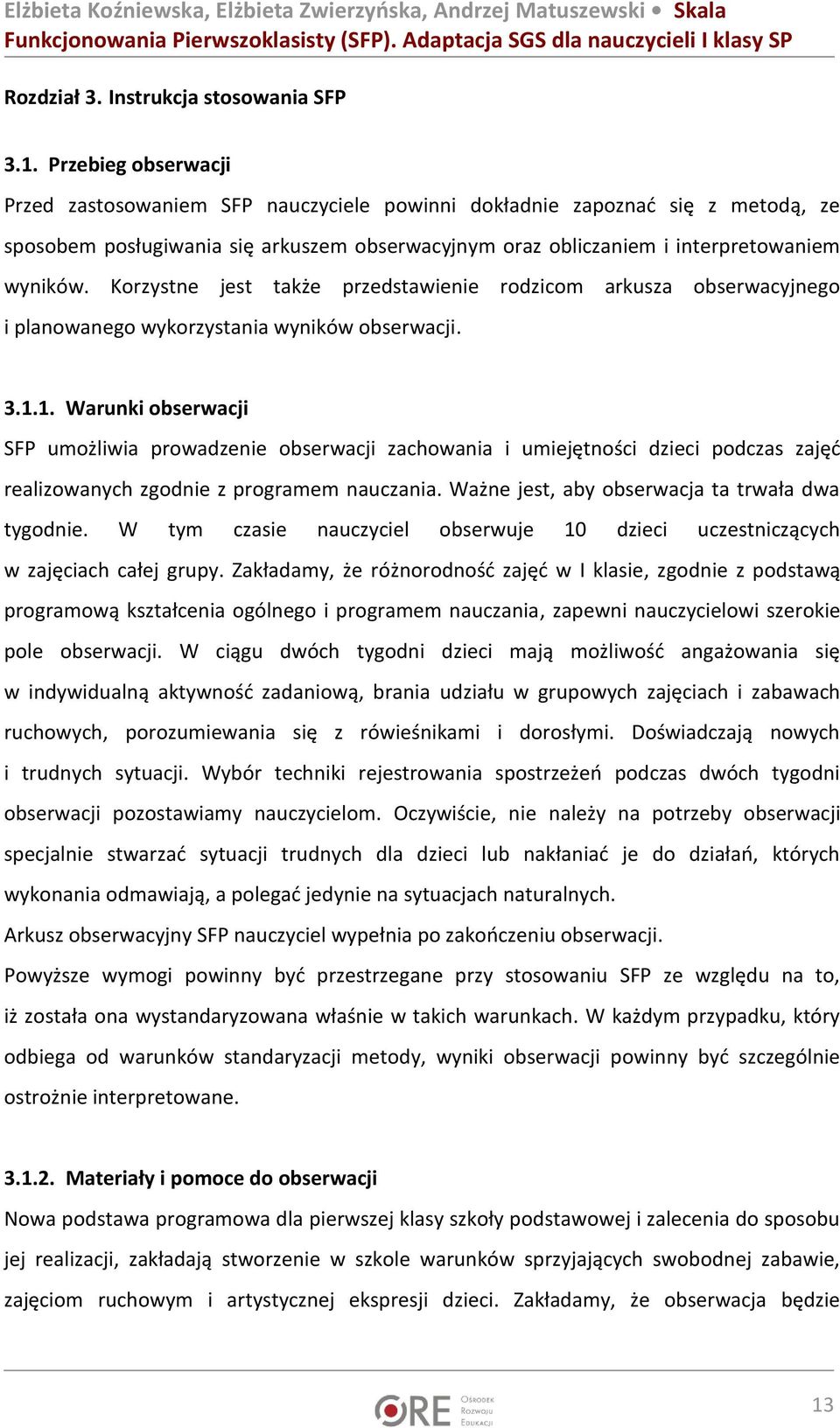 Korzystne jest także przedstawienie rodzicom arkusza obserwacyjnego i planowanego wykorzystania wyników obserwacji. 3.1.