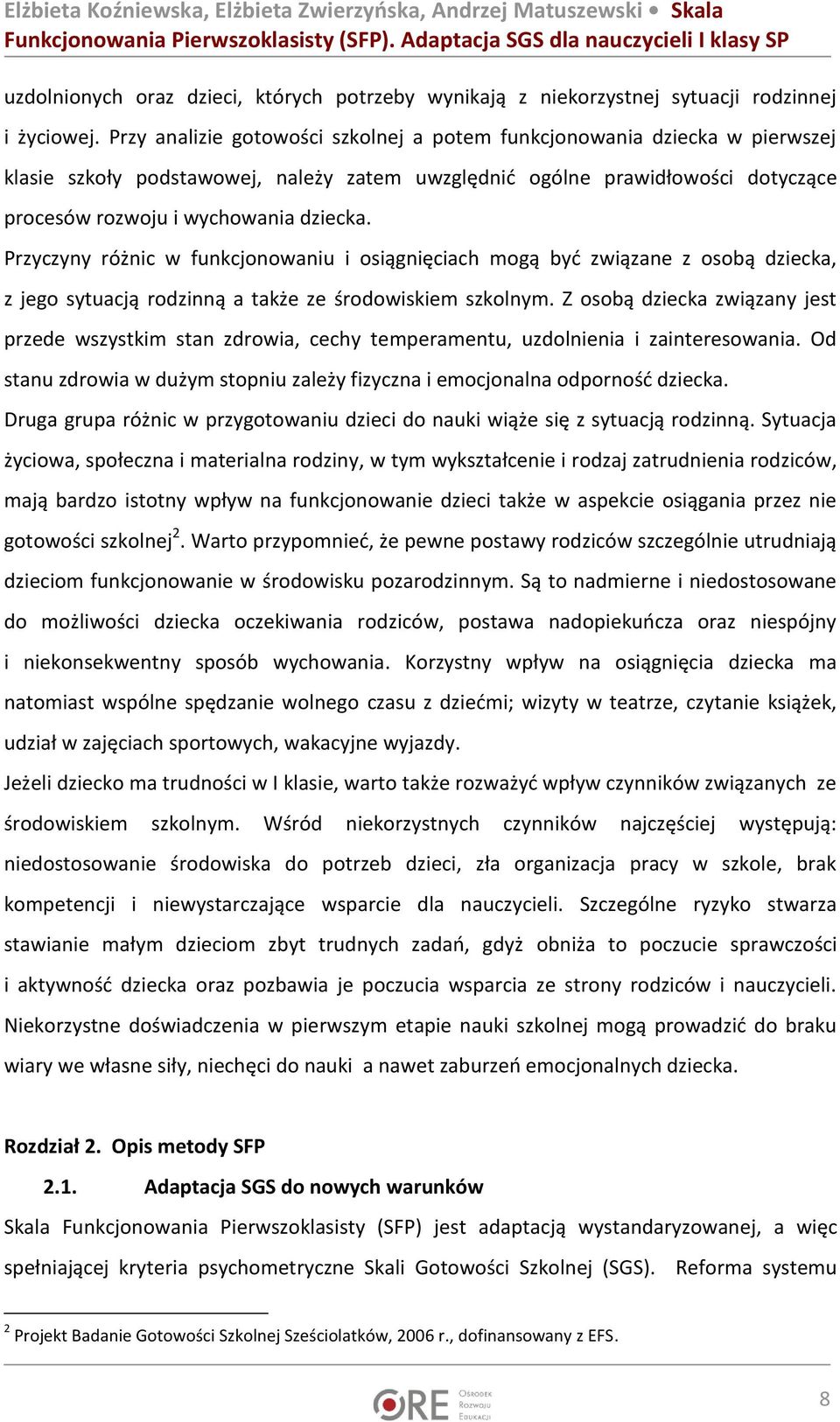 Przyczyny różnic w funkcjonowaniu i osiągnięciach mogą byd związane z osobą dziecka, z jego sytuacją rodzinną a także ze środowiskiem szkolnym.