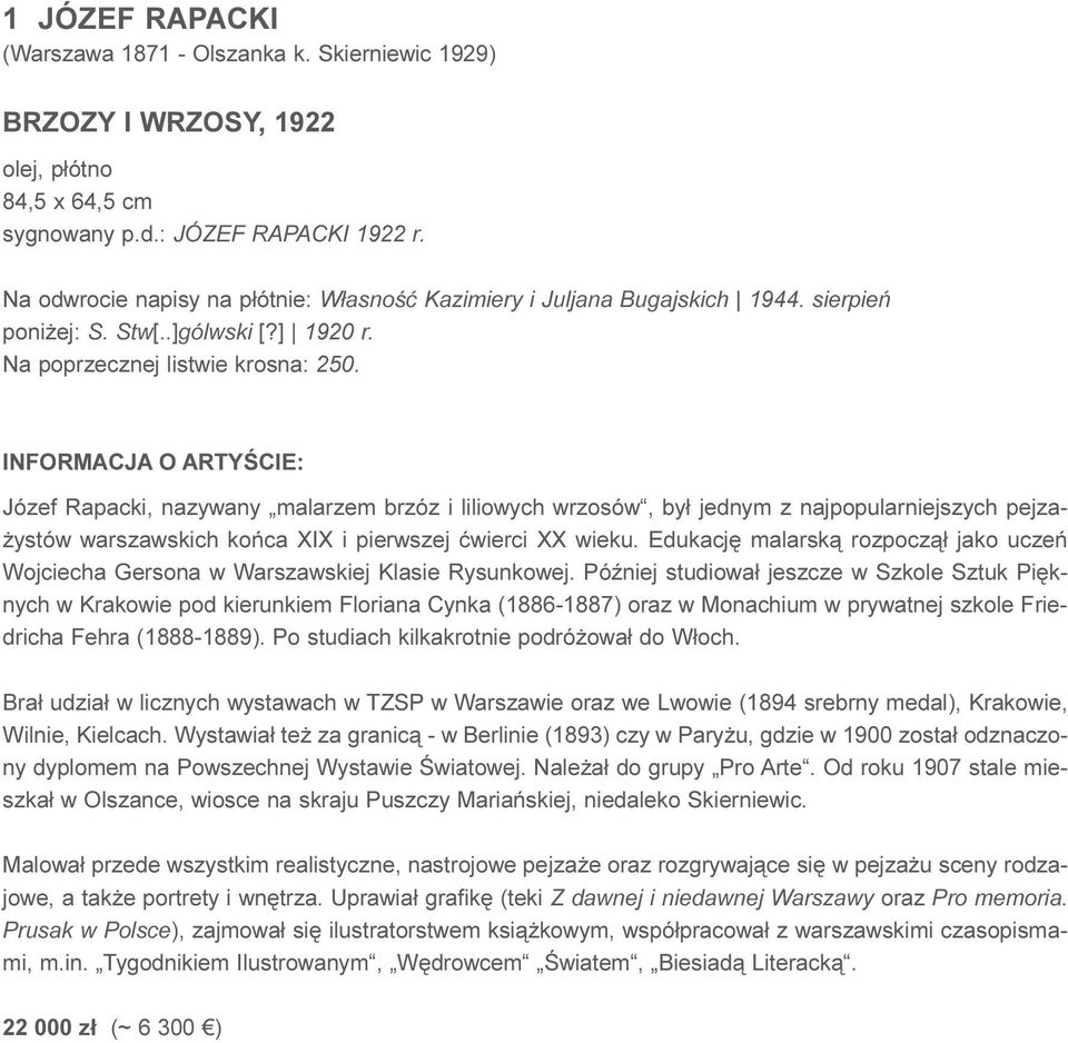 INFORMACJA O ARTYŒCIE: Józef Rapacki, nazywany malarzem brzóz i liliowych wrzosów, by³ jednym z najpopularniejszych pejza- ystów warszawskich koñca XIX i pierwszej æwierci XX wieku.