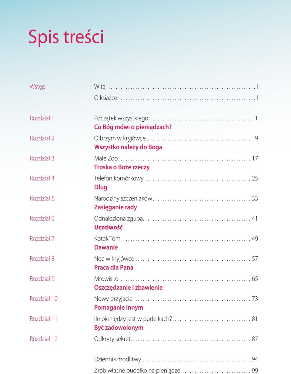 ..33 Zasięganie rady Rozdział 6 Odnaleziona zguba....41 Uczciwość Rozdział 7 Kotek Tomi...49 Dawanie Rozdział 8 Noc w kryjówce...57 Praca dla Pana Rozdział 9 Mrowisko.