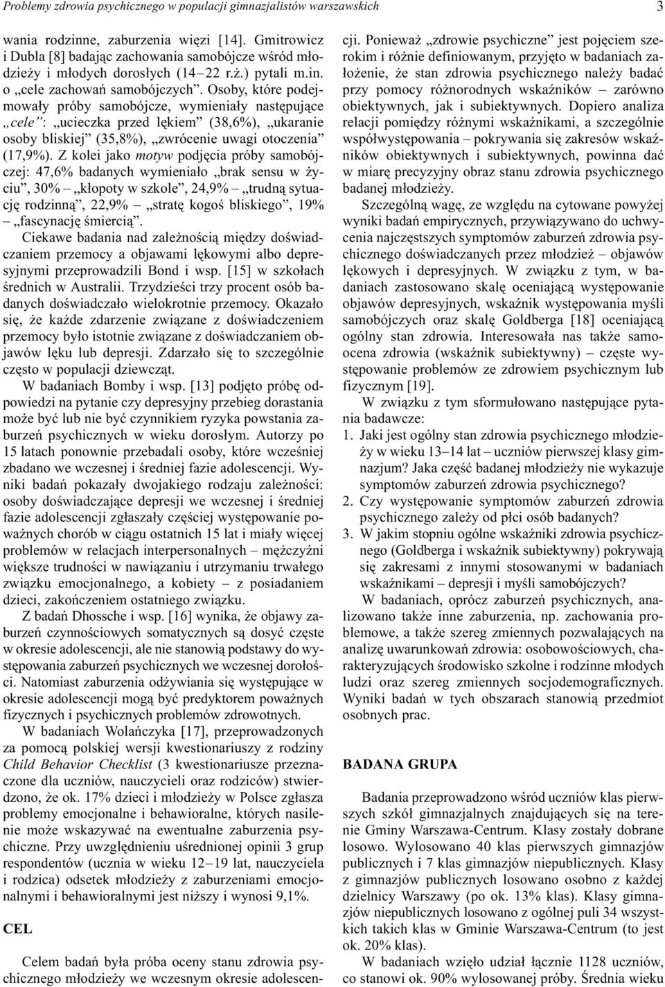 Osoby, które podejmowa³y próby samobójcze, wymienia³y nastêpuj¹ce cele : ucieczka przed lêkiem (38,6%), ukaranie osoby bliskiej (35,8%), zwrócenie uwagi otoczenia (17,9%).