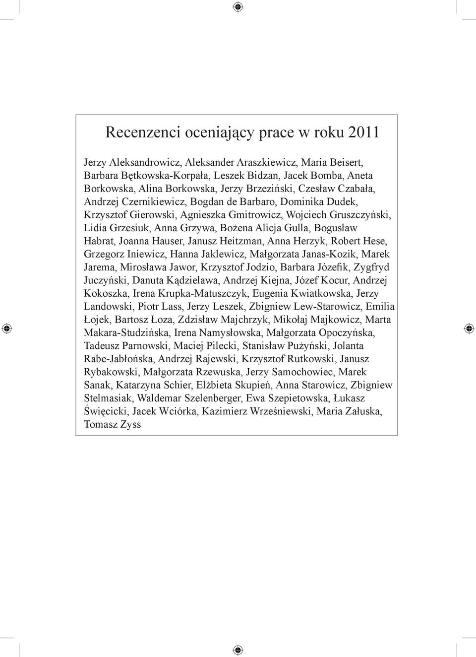 Gulla, Bogusław Habrat, Joanna Hauser, Janusz Heitzman, Anna Herzyk, Robert Hese, Grzegorz Iniewicz, Hanna Jaklewicz, Małgorzata Janas-Kozik, Marek Jarema, Mirosława Jawor, Krzysztof Jodzio, Barbara