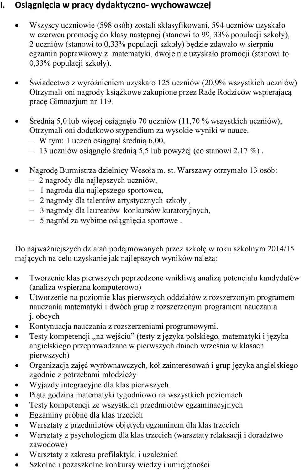 Świadectwo z wyróżnieniem uzyskało 125 uczniów (20,9% wszystkich uczniów). Otrzymali oni nagrody książkowe zakupione przez Radę Rodziców wspierającą pracę Gimnazjum nr 119.