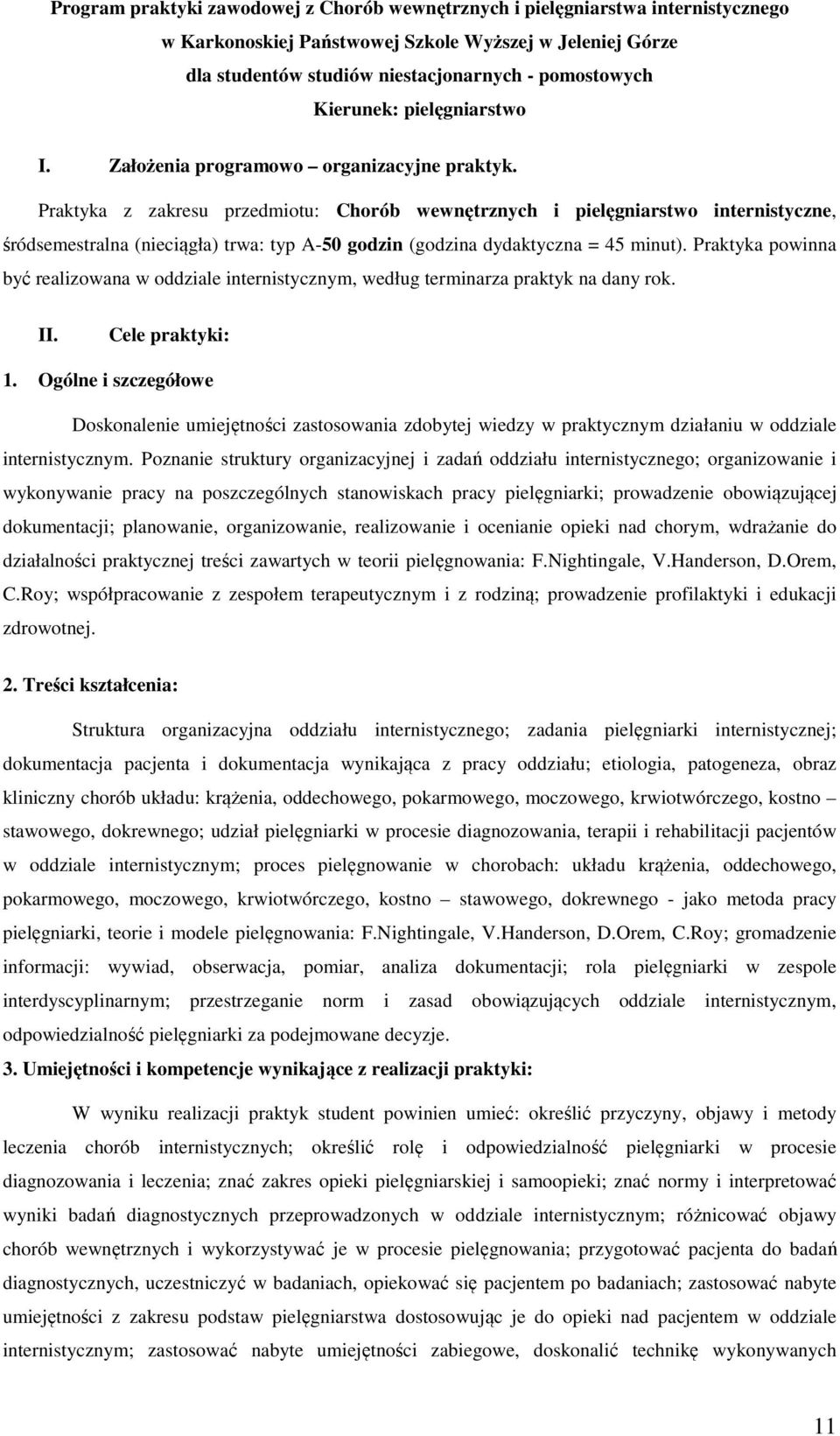Praktyka z zakresu przedmiotu: Chorób wewnętrznych i pielęgniarstwo internistyczne, śródsemestralna (nieciągła) trwa: typ A-50 godzin (godzina dydaktyczna = 45 minut).