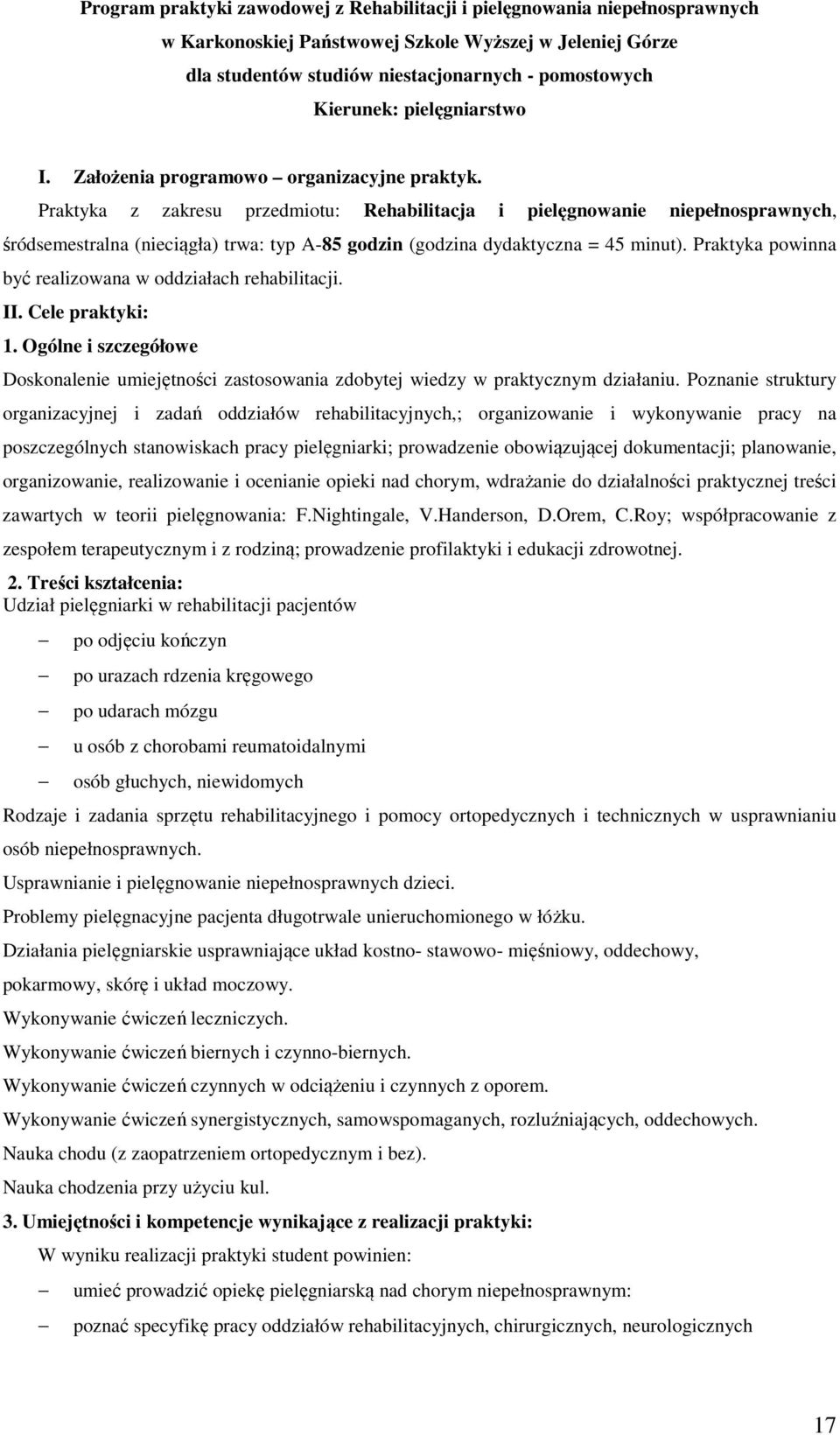 Praktyka z zakresu przedmiotu: Rehabilitacja i pielęgnowanie niepełnosprawnych, śródsemestralna (nieciągła) trwa: typ A-85 godzin (godzina dydaktyczna = 45 minut).