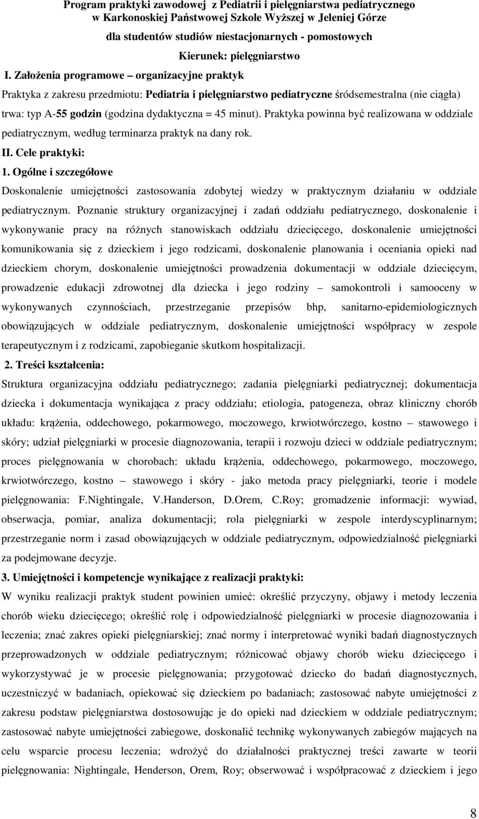 Założenia programowe organizacyjne praktyk Praktyka z zakresu przedmiotu: Pediatria i pielęgniarstwo pediatryczne śródsemestralna (nie ciągła) trwa: typ A-55 godzin (godzina dydaktyczna = 45 minut).