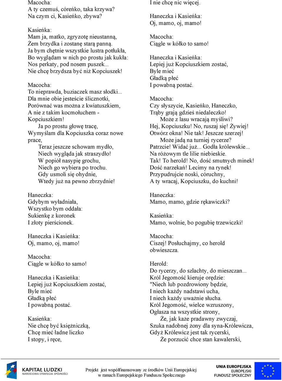 .. Dla mnie obie jesteście ślicznotki, Porównać was można z kwiatuszkiem, A nie z takim kocmołuchem - Kopciuszkiem!