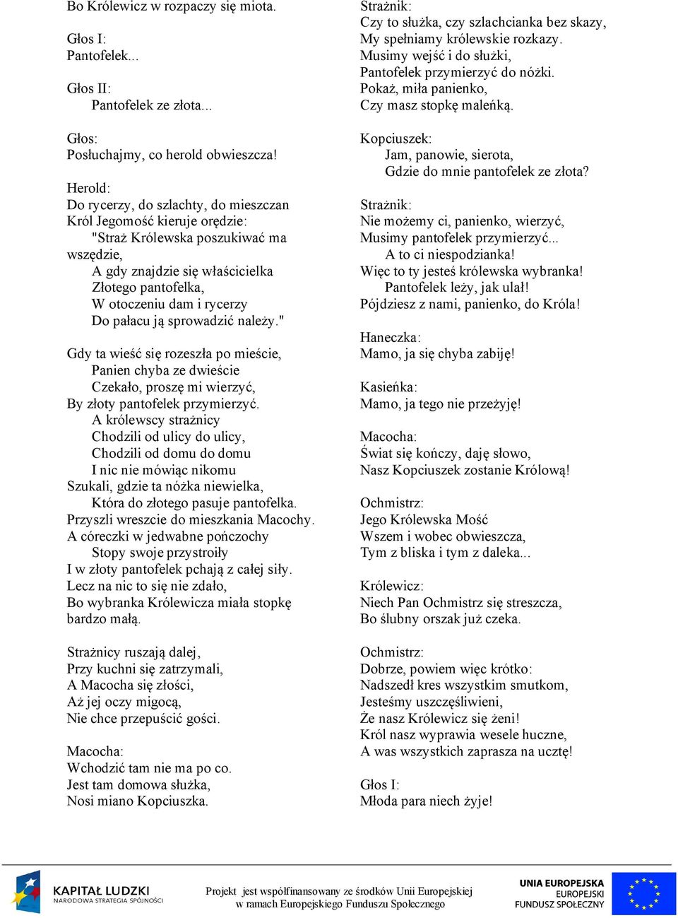pałacu ją sprowadzić należy." Gdy ta wieść się rozeszła po mieście, Panien chyba ze dwieście Czekało, proszę mi wierzyć, By złoty pantofelek przymierzyć.