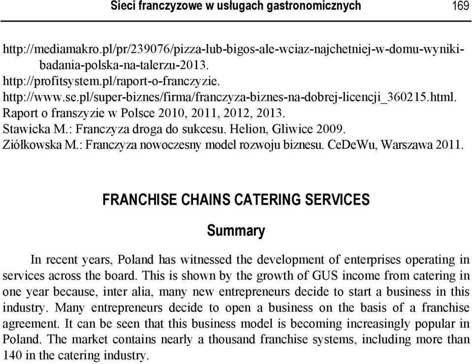 : Franczyza droga do sukcesu. Helion, Gliwice 2009. Ziółkowska M.: Franczyza nowoczesny model rozwoju biznesu. CeDeWu, Warszawa 2011.