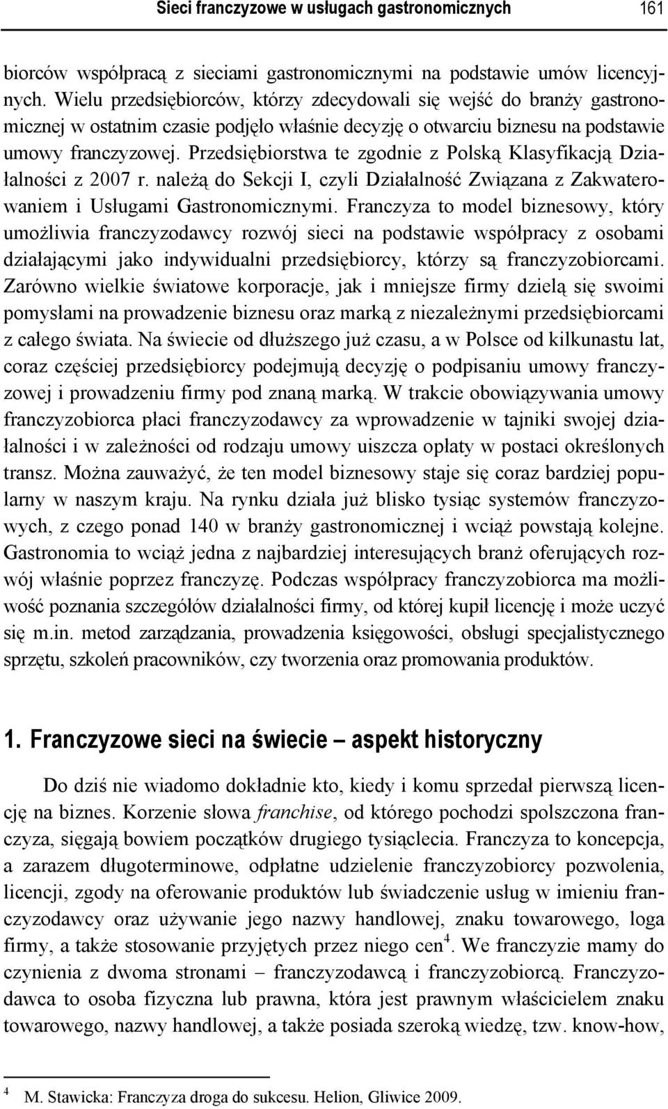 Przedsiębiorstwa te zgodnie z Polską Klasyfikacją Działalności z 2007 r. należą do Sekcji I, czyli Działalność Związana z Zakwaterowaniem i Usługami Gastronomicznymi.