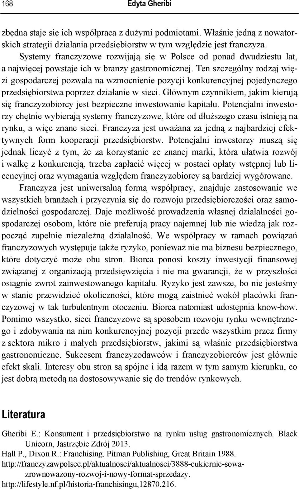 Ten szczególny rodzaj więzi gospodarczej pozwala na wzmocnienie pozycji konkurencyjnej pojedynczego przedsiębiorstwa poprzez działanie w sieci.