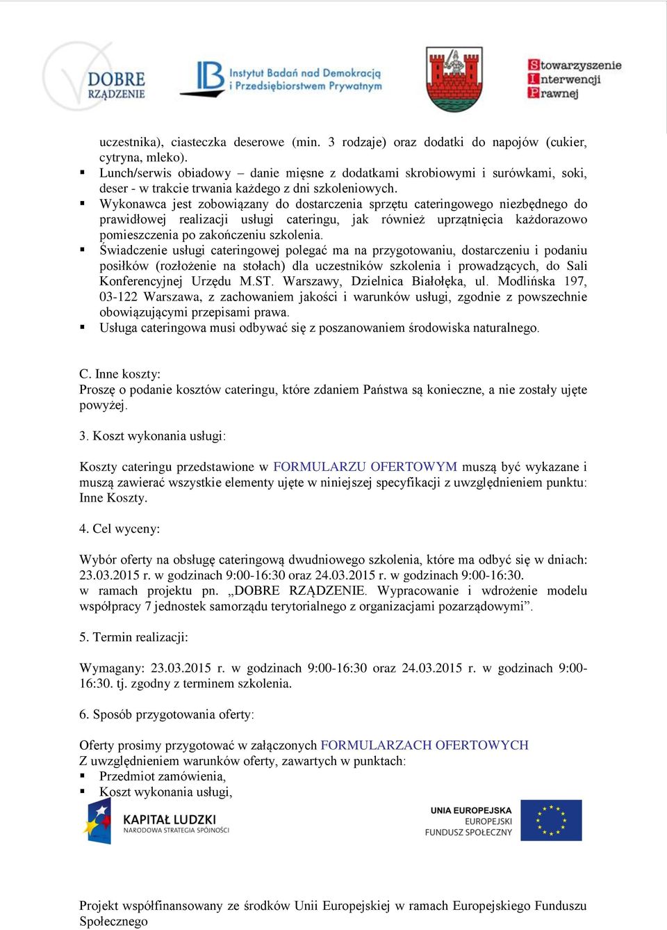 Wykonawca jest zobowiązany do dostarczenia sprzętu cateringowego niezbędnego do prawidłowej realizacji usługi cateringu, jak również uprzątnięcia każdorazowo pomieszczenia po zakończeniu szkolenia.