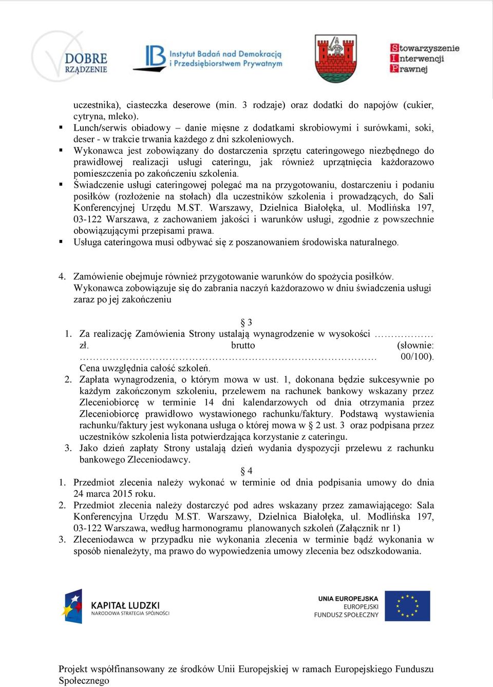Wykonawca jest zobowiązany do dostarczenia sprzętu cateringowego niezbędnego do prawidłowej realizacji usługi cateringu, jak również uprzątnięcia każdorazowo pomieszczenia po zakończeniu szkolenia.