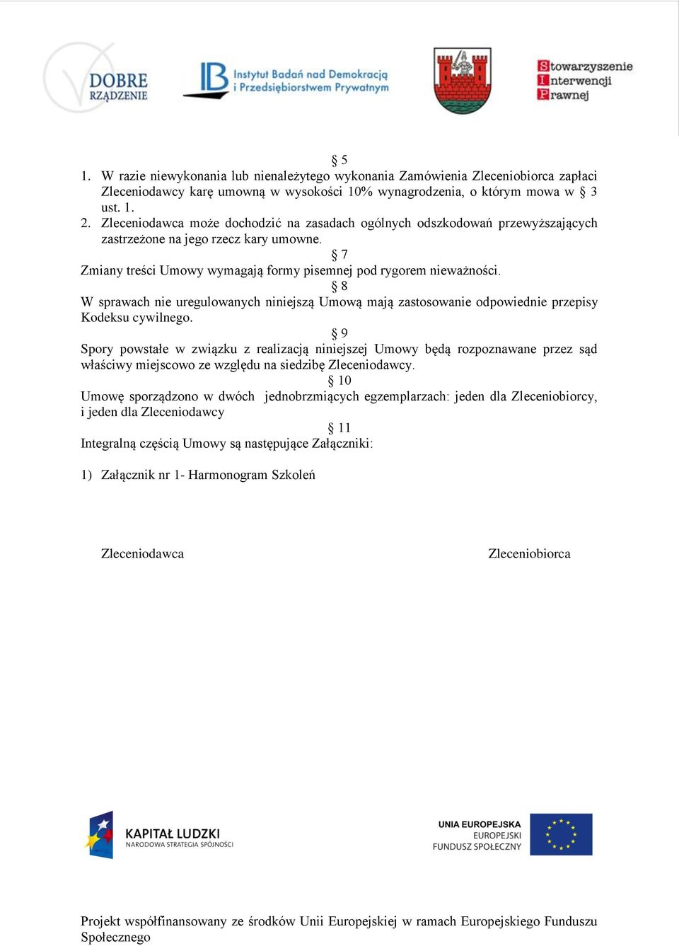 8 W sprawach nie uregulowanych niniejszą Umową mają zastosowanie odpowiednie przepisy Kodeksu cywilnego.