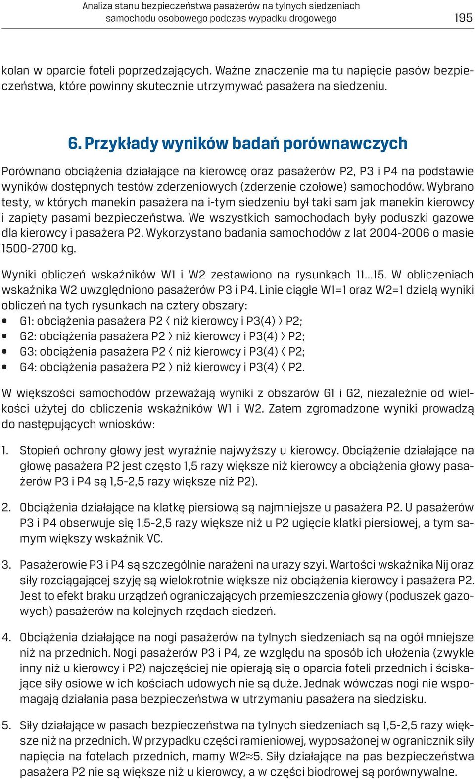 Przykłady wyników badań porównawczych Porównano obciążenia działające na kierowcę oraz pasażerów P2, P3 i P4 na podstawie wyników dostępnych testów zderzeniowych (zderzenie czołowe) samochodów.