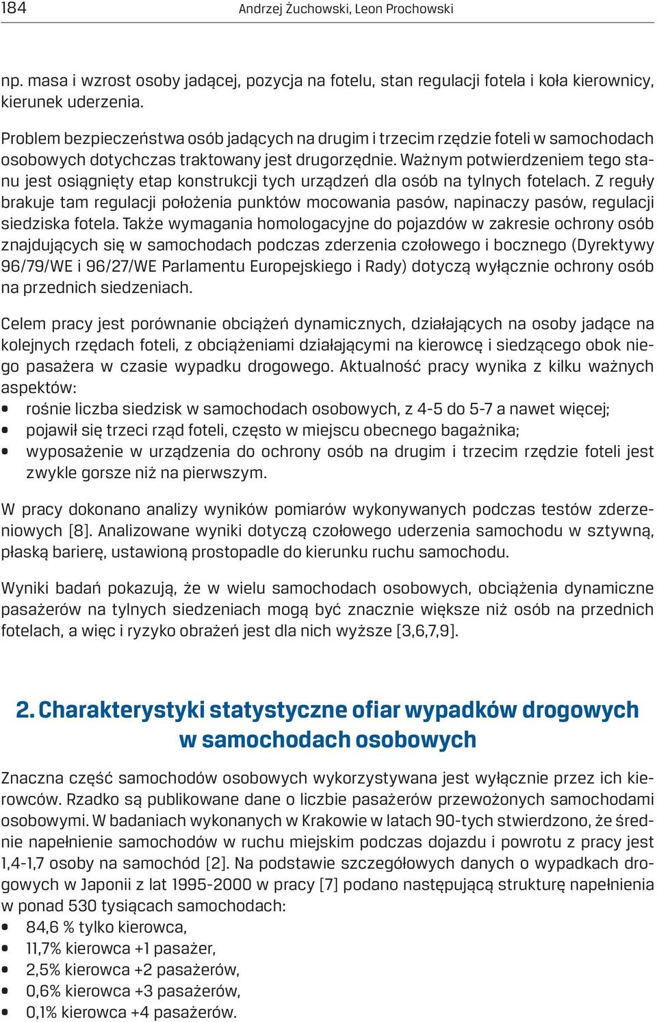 Ważnym potwierdzeniem tego stanu jest osiągnięty etap konstrukcji tych urządzeń dla osób na tylnych fotelach.