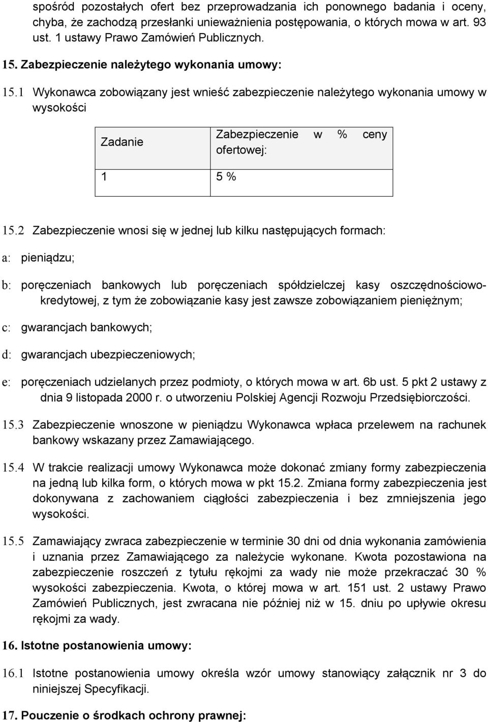 1 Wykonawca zobowiązany jest wnieść zabezpieczenie należytego wykonania umowy w wysokości Zadanie Zabezpieczenie w % ceny ofertowej: 1 5 % 15.