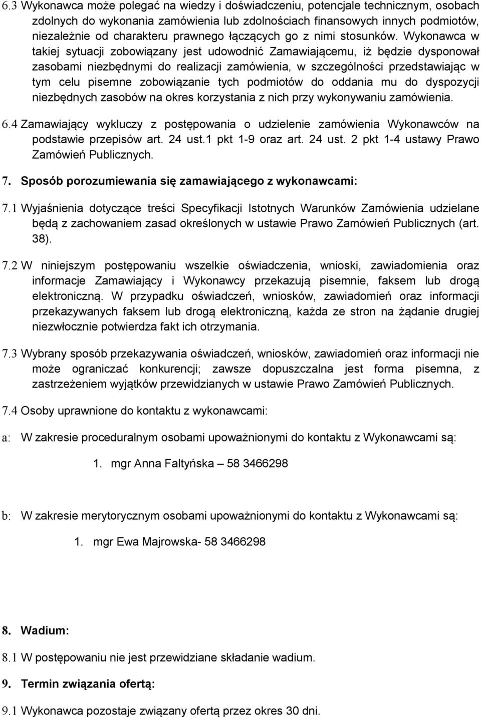 Wykonawca w takiej sytuacji zobowiązany jest udowodnić Zamawiającemu, iż będzie dysponował zasobami niezbędnymi do realizacji zamówienia, w szczególności przedstawiając w tym celu pisemne