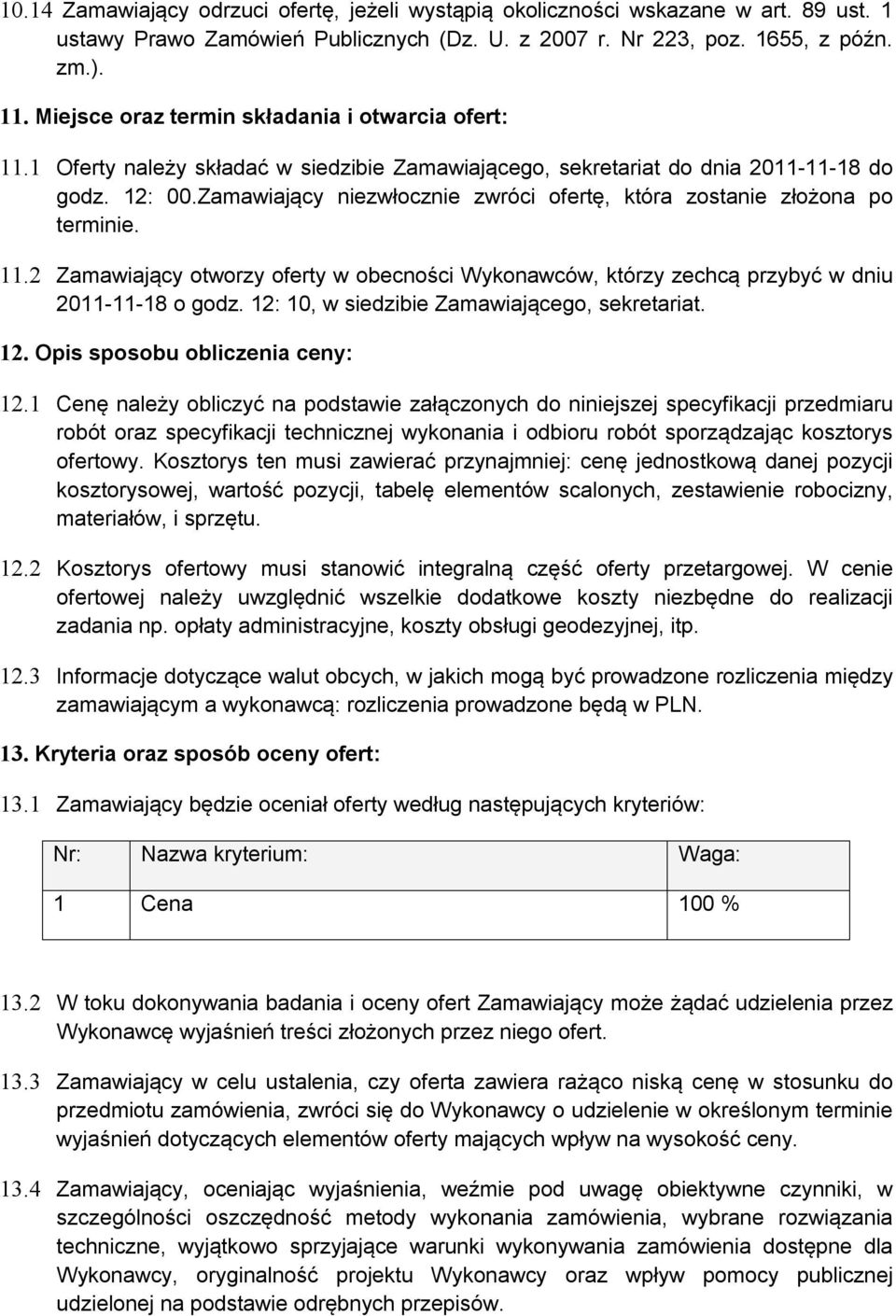 Zamawiający niezwłocznie zwróci ofertę, która zostanie złożona po terminie. 11.2 Zamawiający otworzy oferty w obecności Wykonawców, którzy zechcą przybyć w dniu 2011-11-18 o godz.