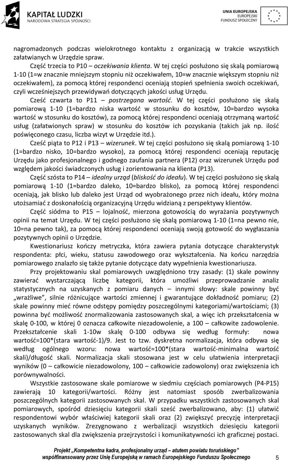 spełnienia swoich oczekiwań, czyli wcześniejszych przewidywań dotyczących jakości usług Urzędu. Cześć czwarta to P11 postrzegana wartość.