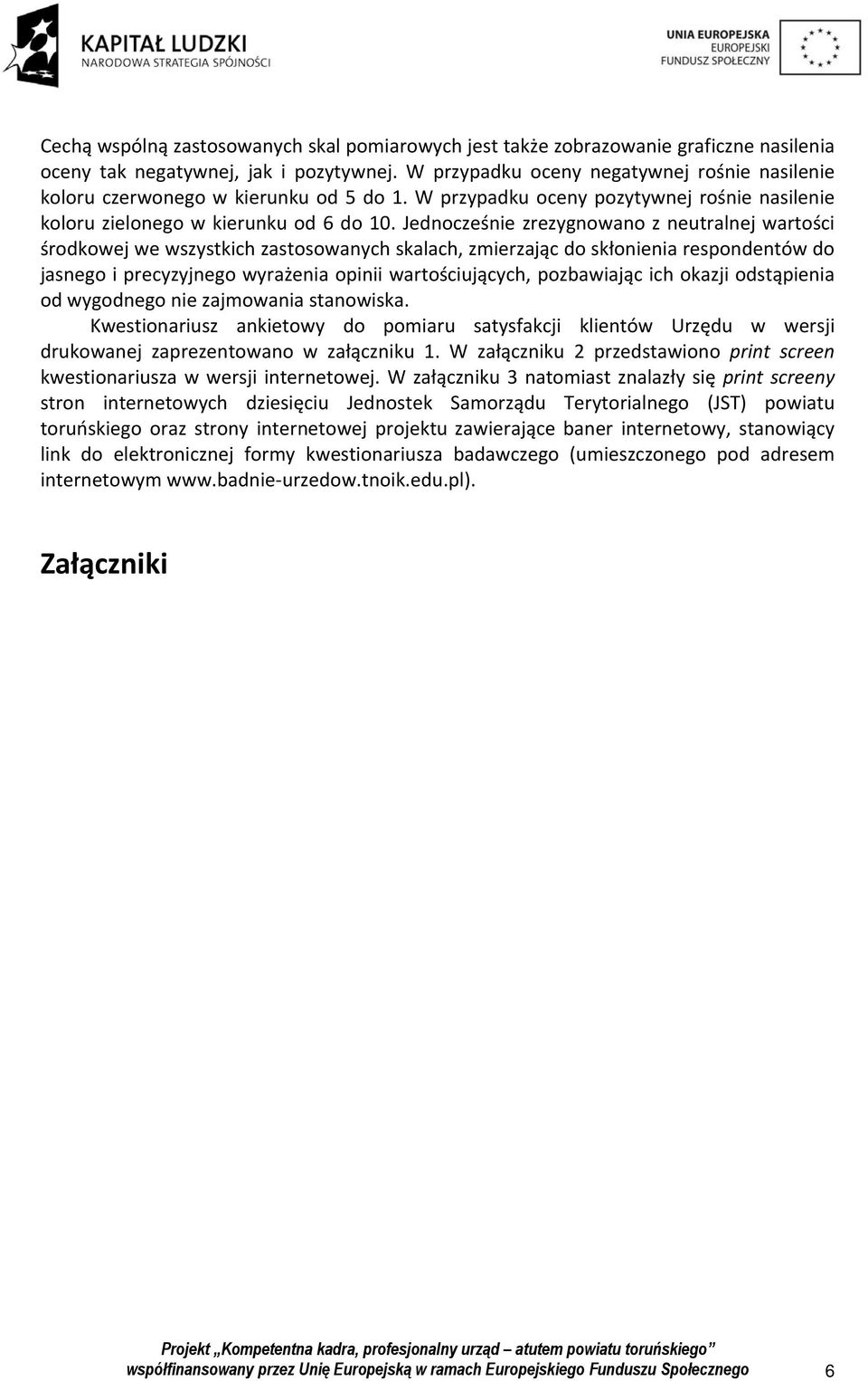 Jednocześnie zrezygnowano z neutralnej wartości środkowej we wszystkich zastosowanych skalach, zmierzając do skłonienia respondentów do jasnego i precyzyjnego wyrażenia opinii wartościujących,