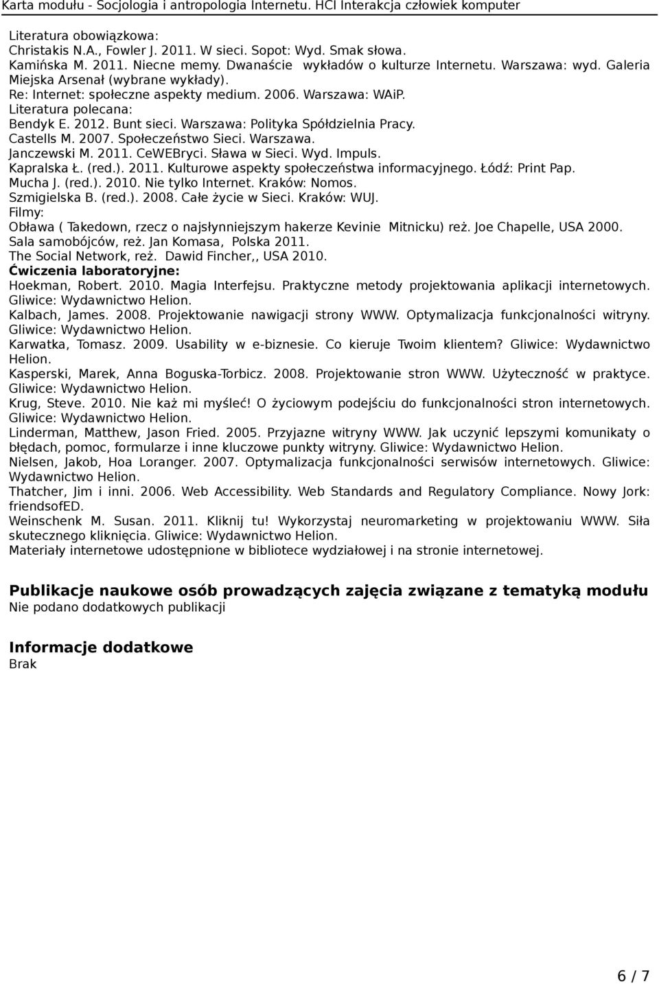 Castells M. 2007. Społeczeństwo Sieci. Warszawa. Janczewski M. 2011. CeWEBryci. Sława w Sieci. Wyd. Impuls. Kapralska Ł. (red.). 2011. Kulturowe aspekty społeczeństwa informacyjnego. Łódź: Print Pap.