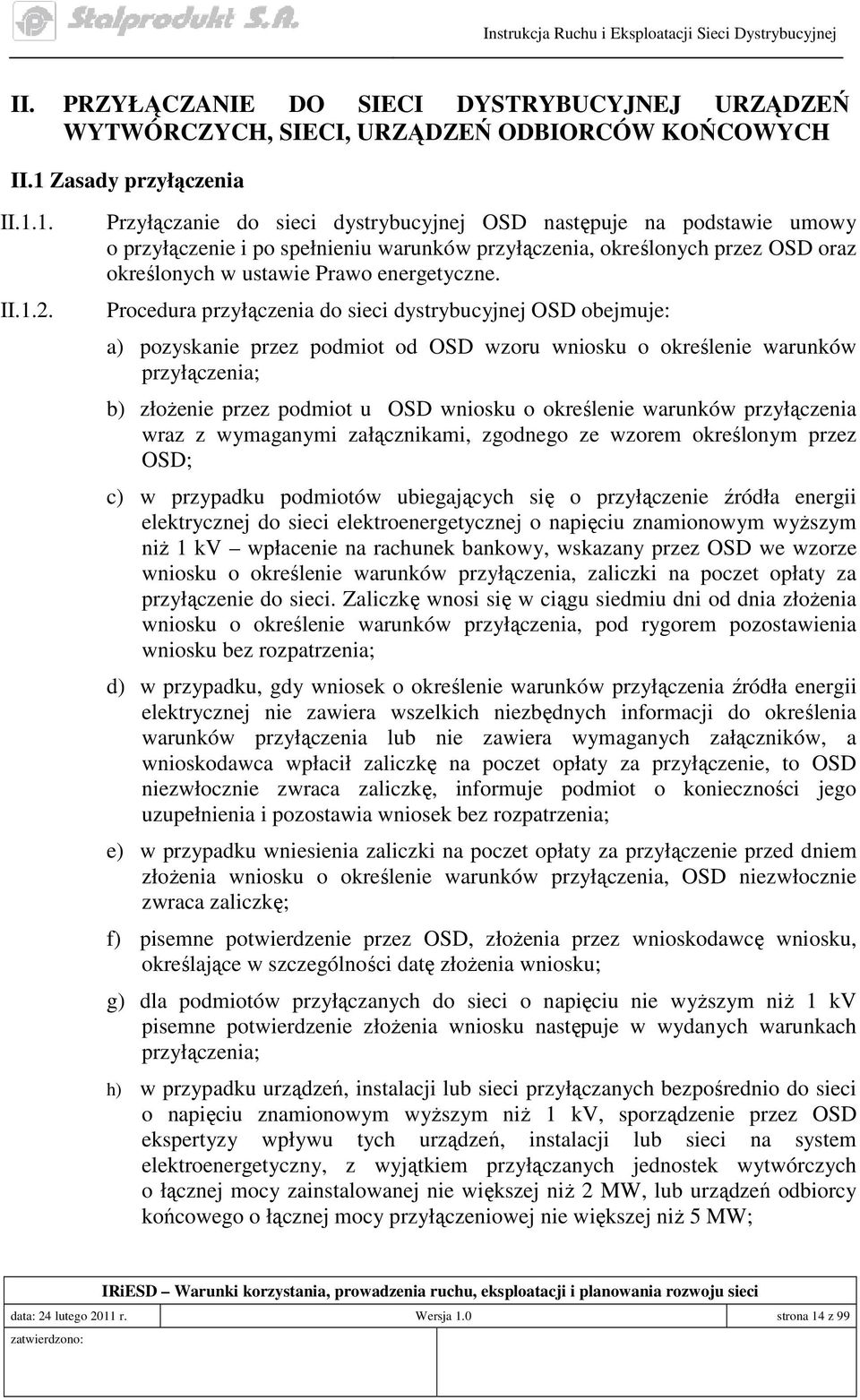 Procedura przyłączenia do sieci dystrybucyjnej OSD obejmuje: a) pozyskanie przez podmiot od OSD wzoru wniosku o określenie warunków przyłączenia; b) złoŝenie przez podmiot u OSD wniosku o określenie