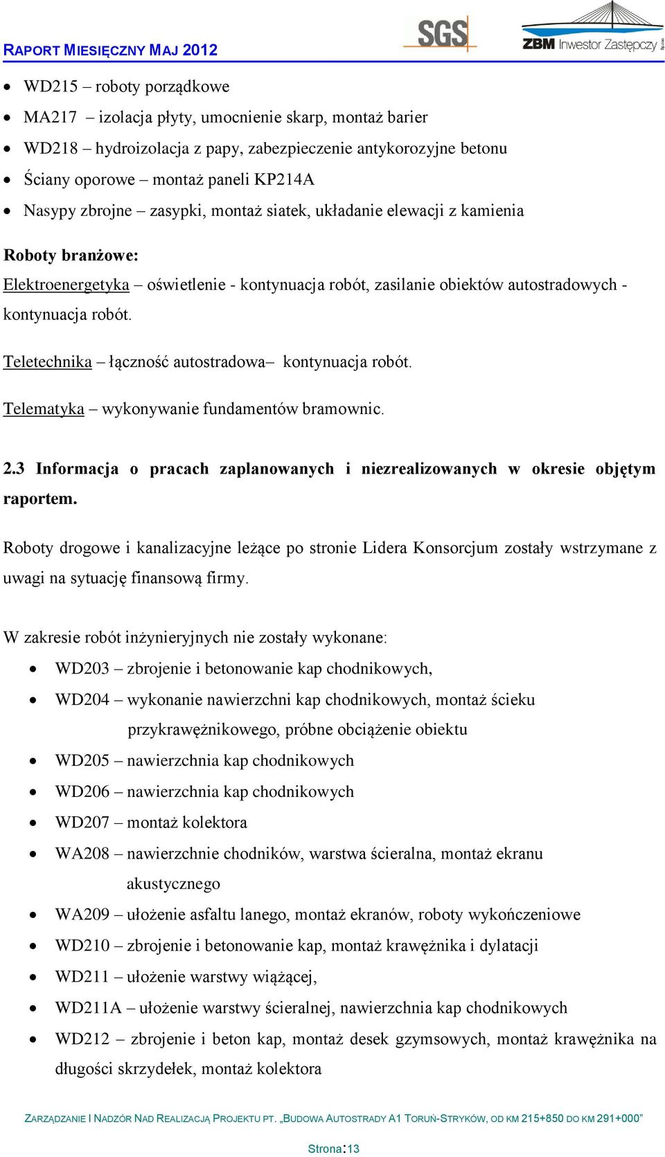 Teletechnika łączność autostradowa kontynuacja robót. Telematyka wykonywanie fundamentów bramownic. 2.3 Informacja o pracach zaplanowanych i niezrealizowanych w okresie objętym raportem.