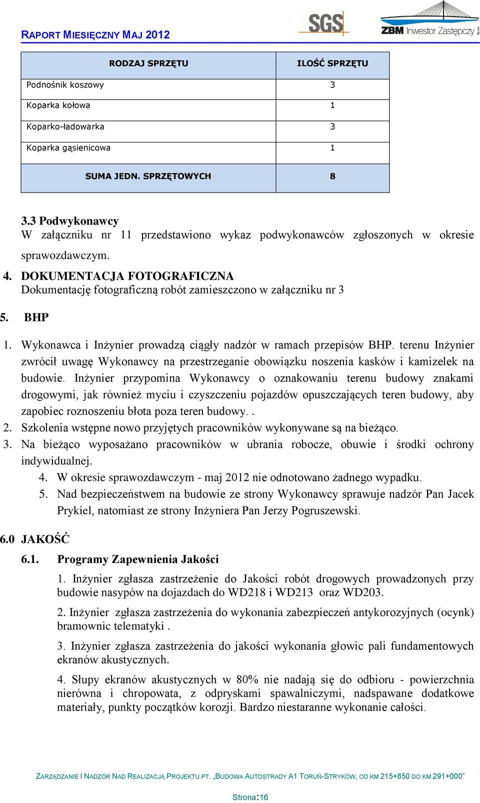 DOKUMENTACJA FOTOGRAFICZNA Dokumentację fotograficzną robót zamieszczono w załączniku nr 3 5. BHP 1. Wykonawca i Inżynier prowadzą ciągły nadzór w ramach przepisów BHP.