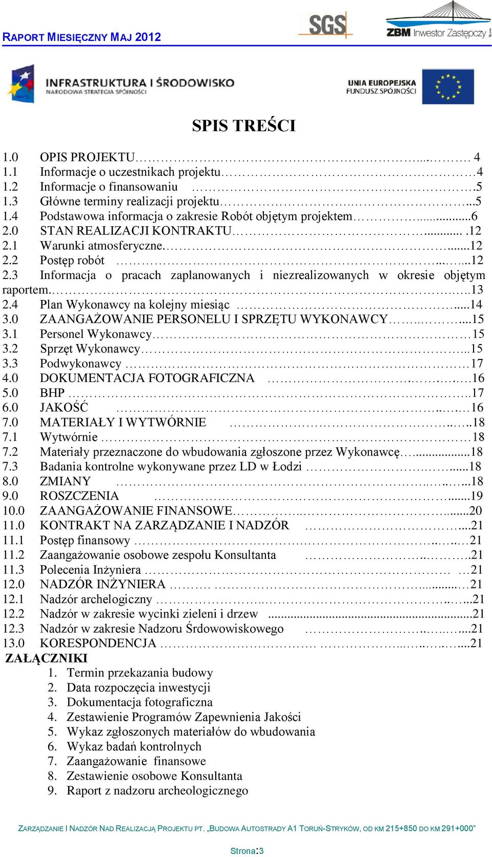 4 Plan Wykonawcy na kolejny miesiąc...14 3.0 ZAANGAŻOWANIE PERSONELU I SPRZĘTU WYKONAWCY.....15 3.1 Personel Wykonawcy 15 3.2 Sprzęt Wykonawcy...15 3.3 Podwykonawcy 17 4.0 DOKUMENTACJA FOTOGRAFICZNA.