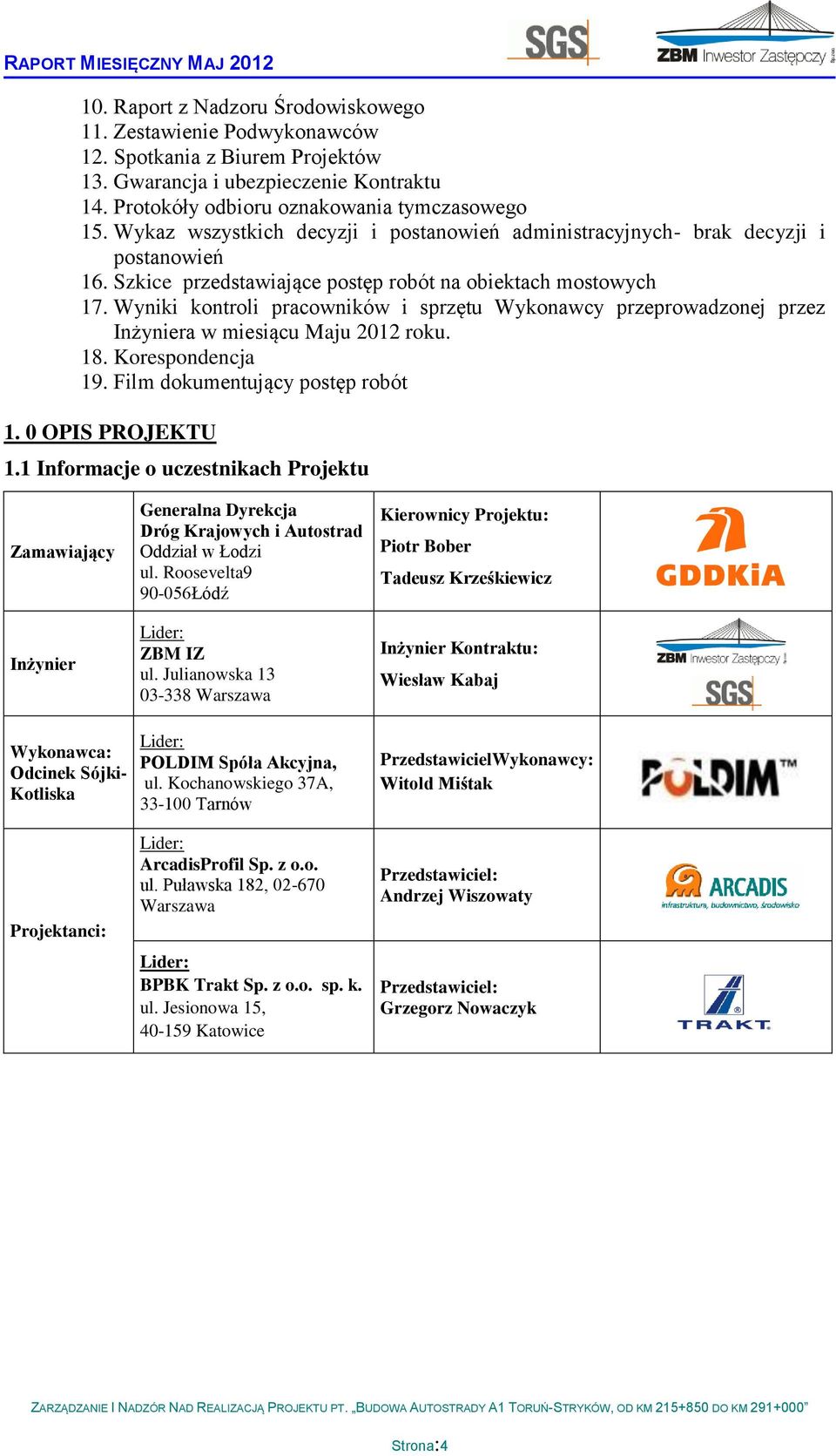 Wyniki kontroli pracowników i sprzętu Wykonawcy przeprowadzonej przez Inżyniera w miesiącu Maju 2012 roku. 18. Korespondencja 19. Film dokumentujący postęp robót 1. 0 OPIS PROJEKTU 1.