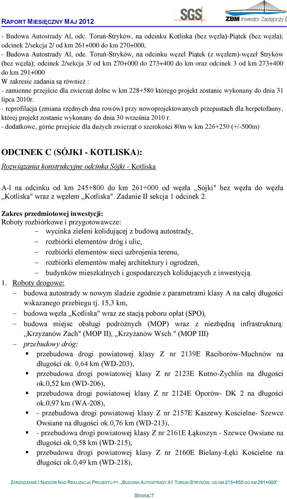 również : - zamienne przejście dla zwierząt dolne w km 228+580 którego projekt zostanie wykonany do dnia 31 lipca 2010r.