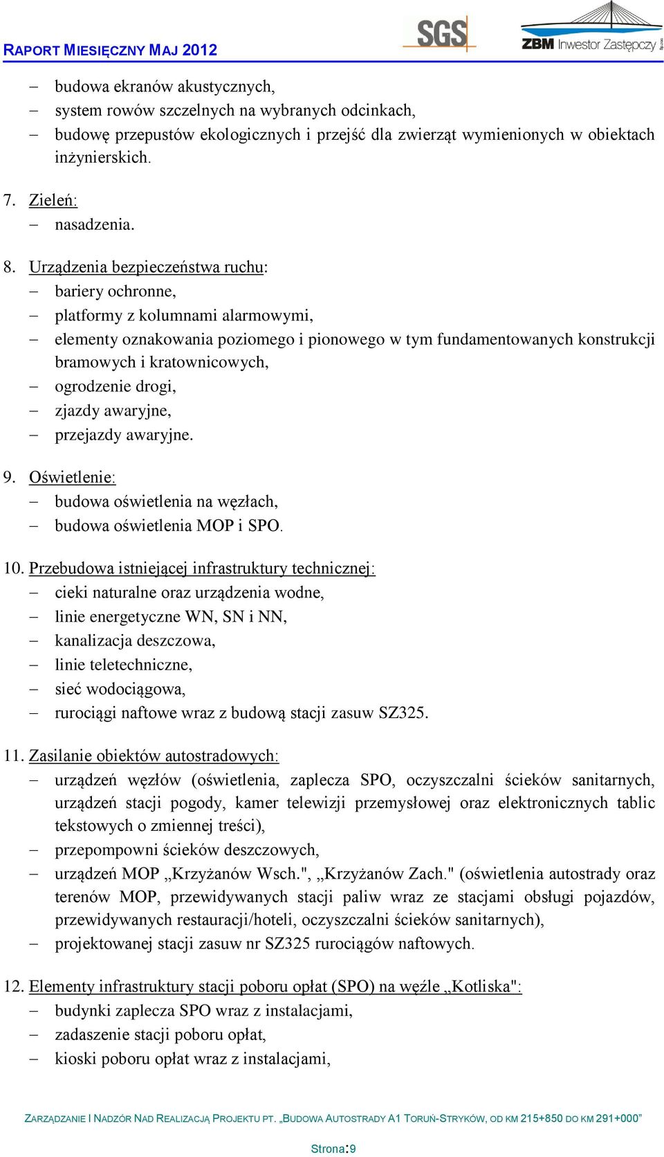 ogrodzenie drogi, zjazdy awaryjne, przejazdy awaryjne. 9. Oświetlenie: budowa oświetlenia na węzłach, budowa oświetlenia MOP i SPO. 10.