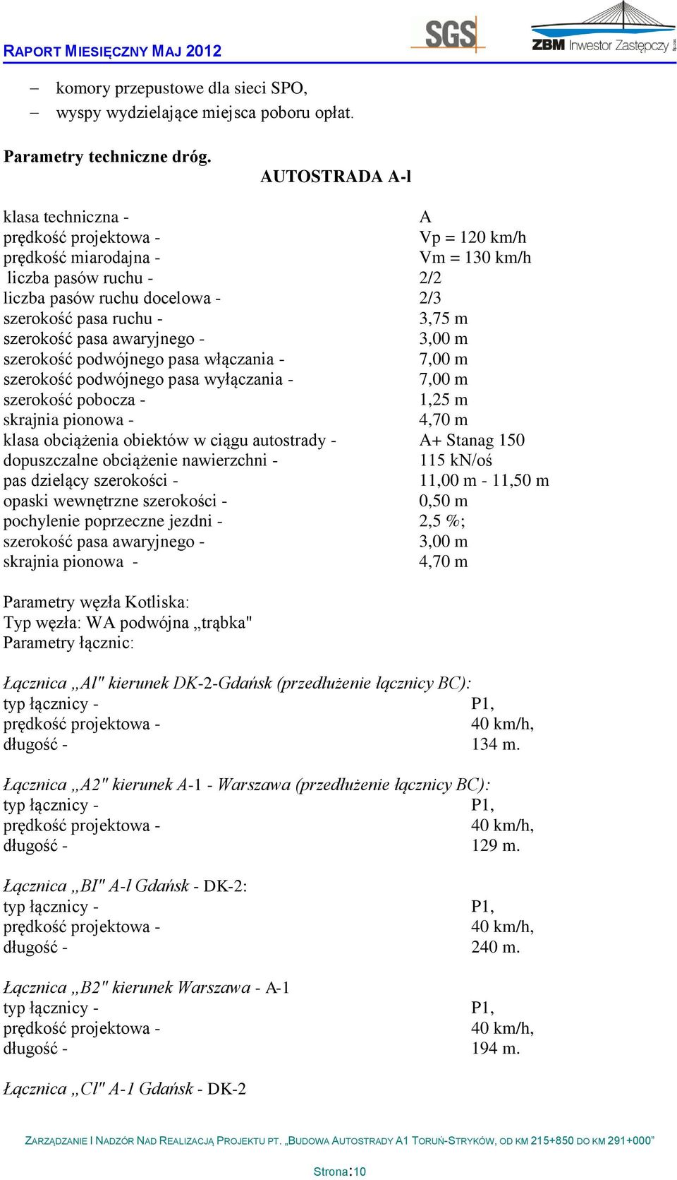 szerokość pasa awaryjnego - 3,00 m szerokość podwójnego pasa włączania - 7,00 m szerokość podwójnego pasa wyłączania - 7,00 m szerokość pobocza - 1,25 m skrajnia pionowa - 4,70 m klasa obciążenia
