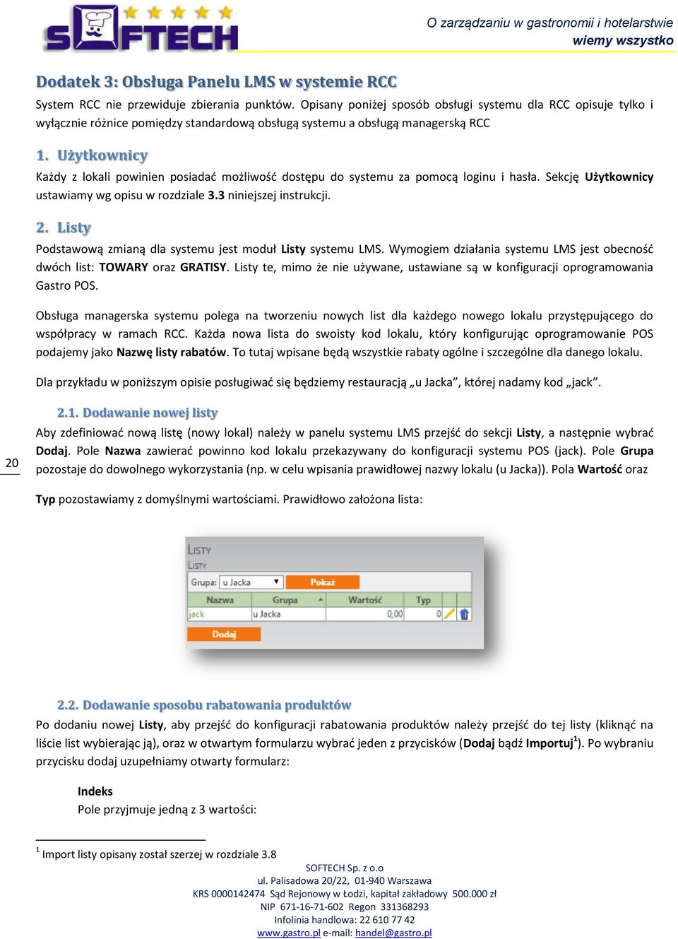 Użytkownicy Każdy z lokali powinien posiadać możliwość dostępu do systemu za pomocą loginu i hasła. Sekcję Użytkownicy ustawiamy wg opisu w rozdziale 3.3 niniejszej instrukcji. 2.