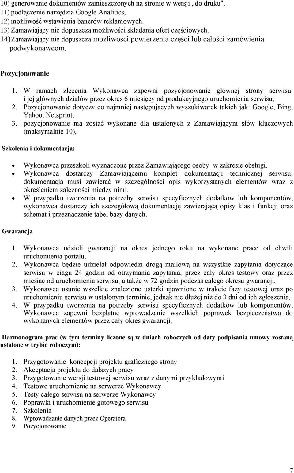 W ramach zlecenia Wykonawca zapewni pozycjonowanie głównej strony serwisu i jej głównych działów przez okres 6 miesięcy od produkcyjnego uruchomienia serwisu, 2.