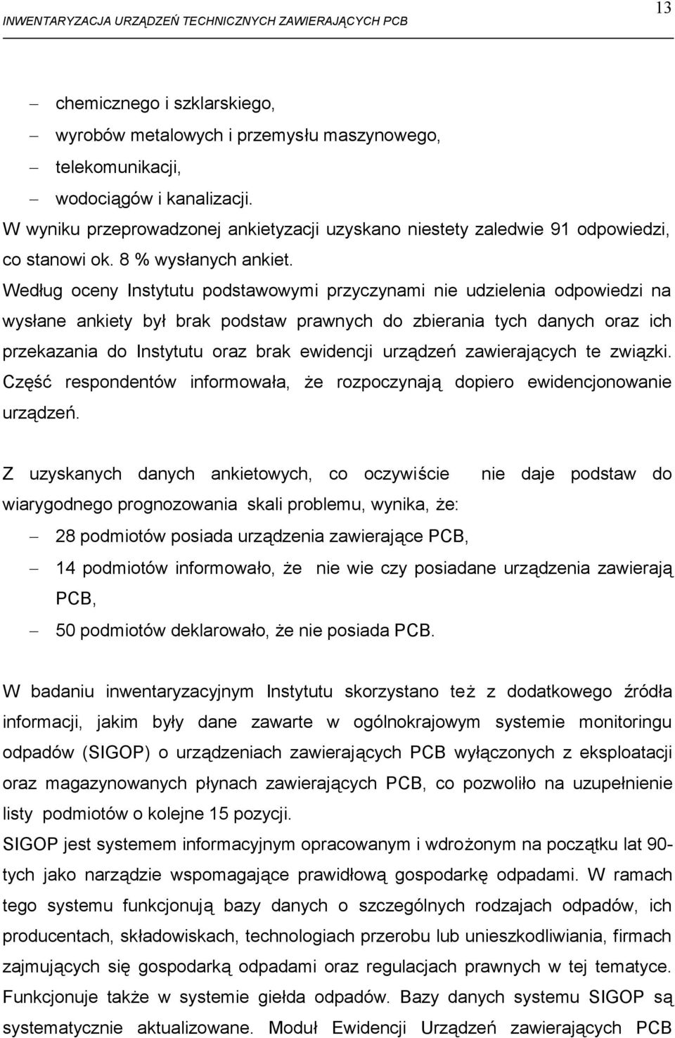 Według oceny Instytutu podstawowymi przyczynami nie udzielenia odpowiedzi na wysłane ankiety był brak podstaw prawnych do zbierania tych danych oraz ich przekazania do Instytutu oraz brak ewidencji