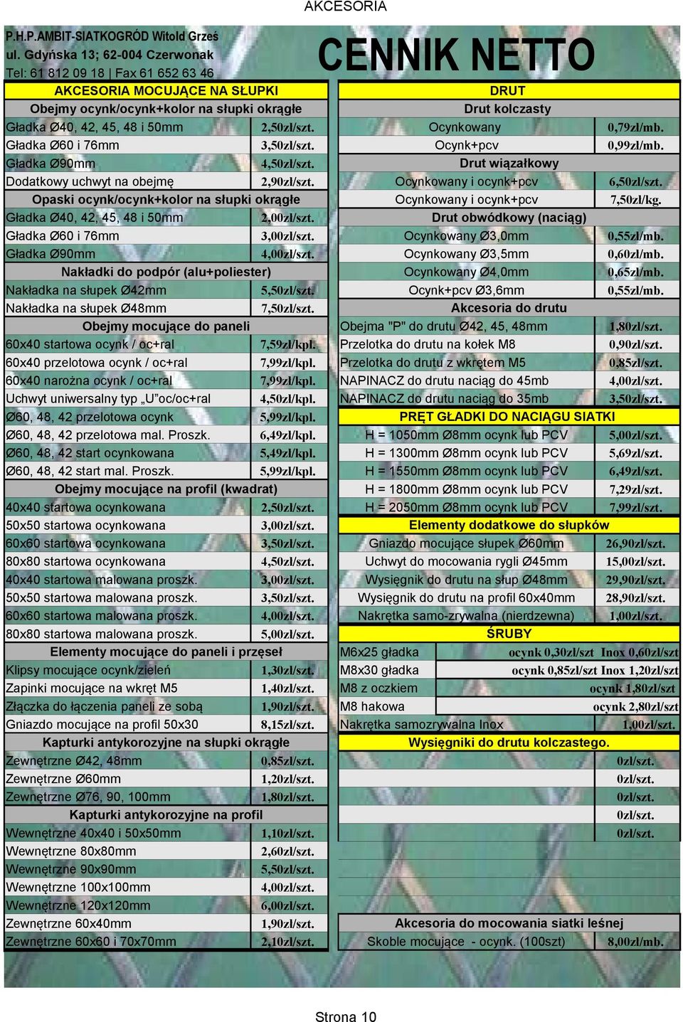 2,50zł/szt. Ocynkowany 0,79zł/mb. Gładka Ø60 i 76mm 3,50zł/szt. Ocynk+pcv 0,99zł/mb. Gładka Ø90mm 4,50zł/szt. Drut wiązałkowy Dodatkowy uchwyt na obejmę 2,90zł/szt. Ocynkowany i ocynk+pcv 6,50zł/szt.