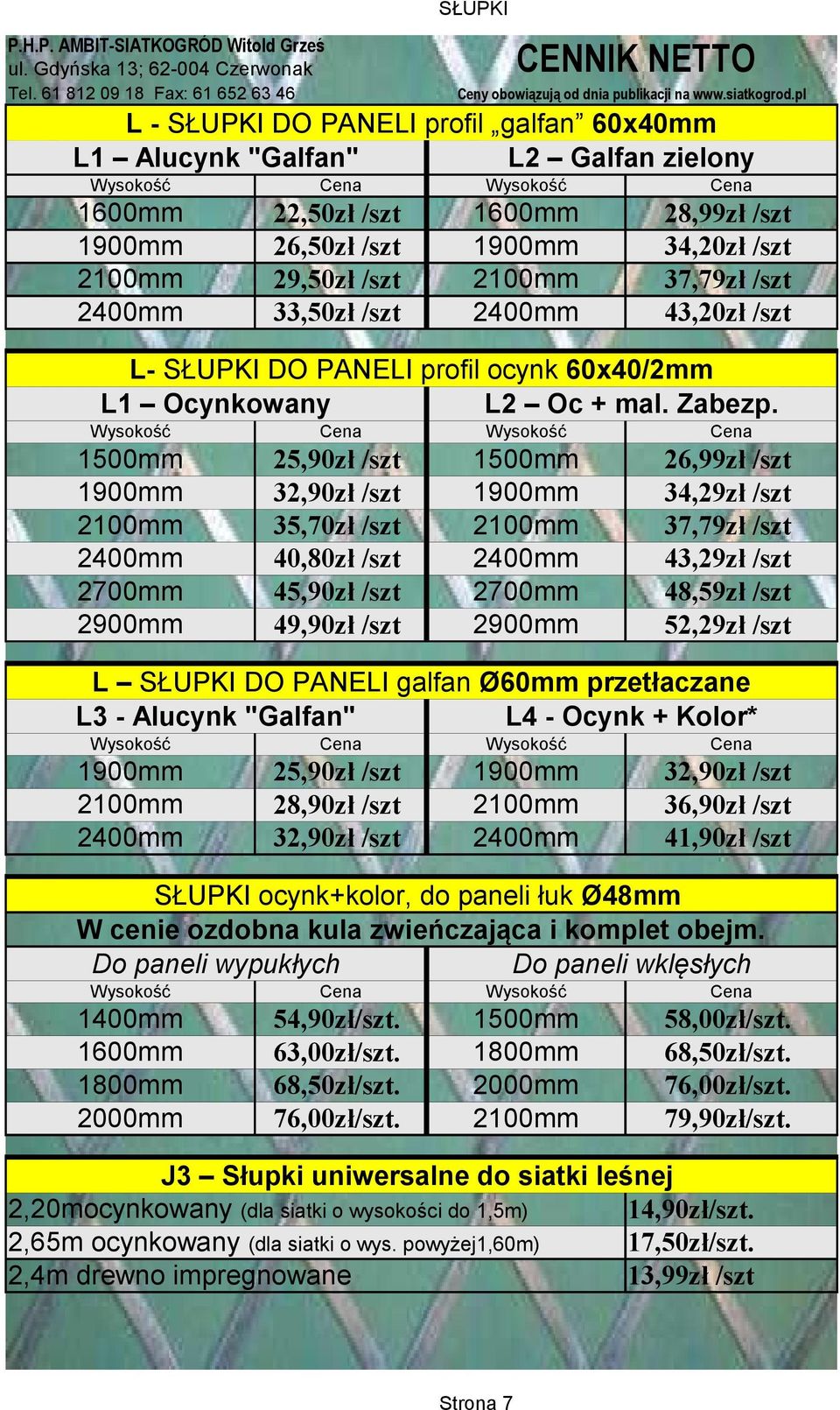 Wysokość Cena Wysokość Cena 1500mm 25,90zł /szt 1500mm 26,99zł /szt 1900mm 32,90zł /szt 1900mm 34,29zł /szt 2100mm 35,70zł /szt 2100mm 37,79zł /szt 2400mm 40,80zł /szt 2400mm 43,29zł /szt 2700mm