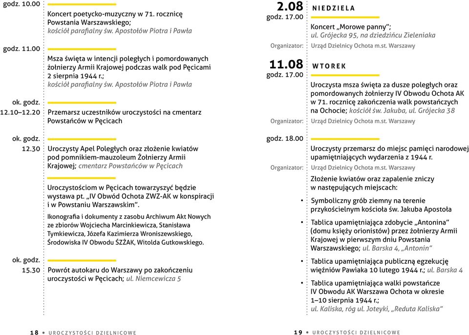 godz. 12.10 12.20 Przemarsz uczestników uroczystości na cmentarz Powstańców w Pęcicach ok. godz. 12.30 Uroczysty Apel Poległych oraz złożenie kwiatów pod pomnikiem-mauzoleum Żołnierzy Armii Krajowej; cmentarz Powstańców w Pęcicach Uroczystościom w Pęcicach towarzyszyć będzie wystawa pt.