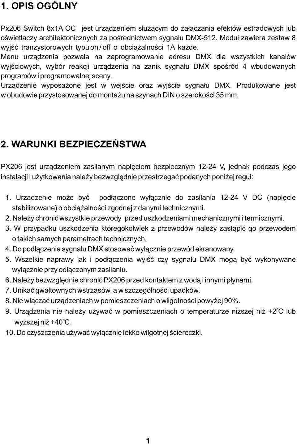 Menu urządzenia pozwala na zaprogramowanie adresu DMX dla wszystkich kanałów wyjściowych, wybór reakcji urządzenia na zanik sygnału DMX spośród 4 wbudowanych programów i programowalnej sceny.