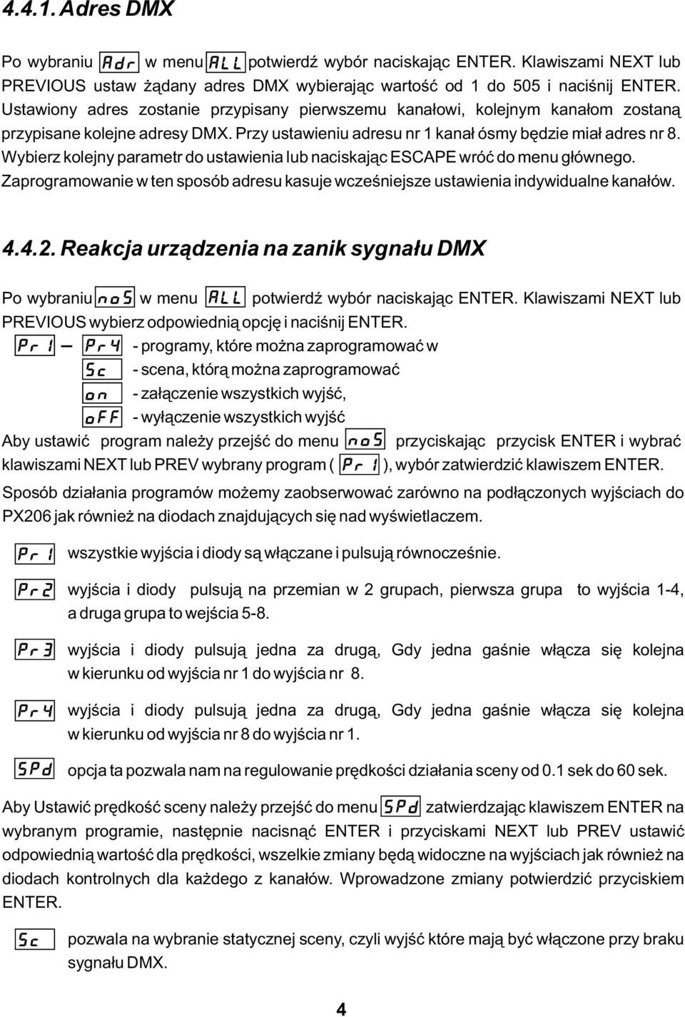Wybierz kolejny parametr do ustawienia lub naciskając ESCAPE wróć do menu głównego. Zaprogramowanie w ten sposób adresu kasuje wcześniejsze ustawienia indywidualne kanałów. 4.4.2.