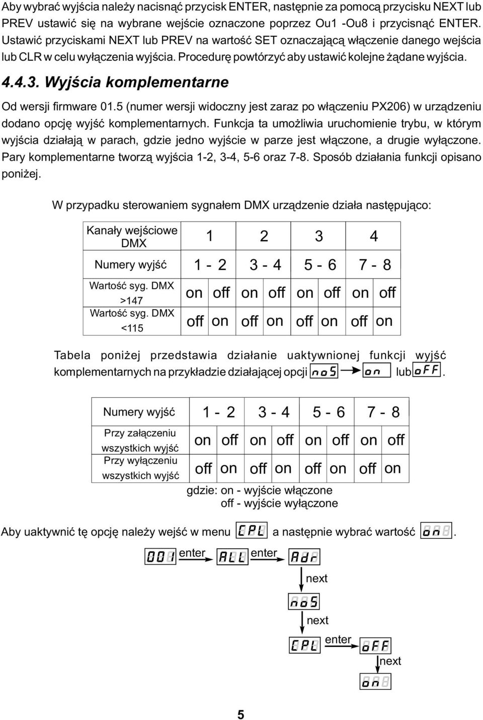 Wyjścia komplementarne Od wersji firmware 01.5 (numer wersji widoczny jest zaraz po włączeniu PX206) w urządzeniu dodano opcję wyjść komplementarnych.