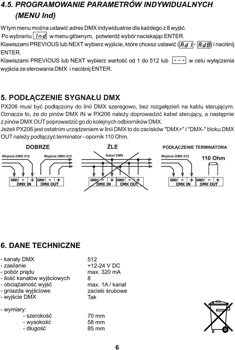 Klawiszami PREVIOUS lub NEXT wybierz wartość od 1 do 512 lub w celu wyłączenia wyjścia ze sterowania DMX i naciśnij ENTER. 5. PODŁĄCZENIE SYGNAŁU DMX PX206 musi być podłączony do linii DMX szeregowo, bez rozgałęzień na kablu sterującym.